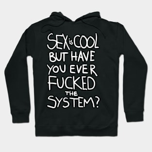 Sex Is Cool But Have You Ever Fucked The System Hoodie